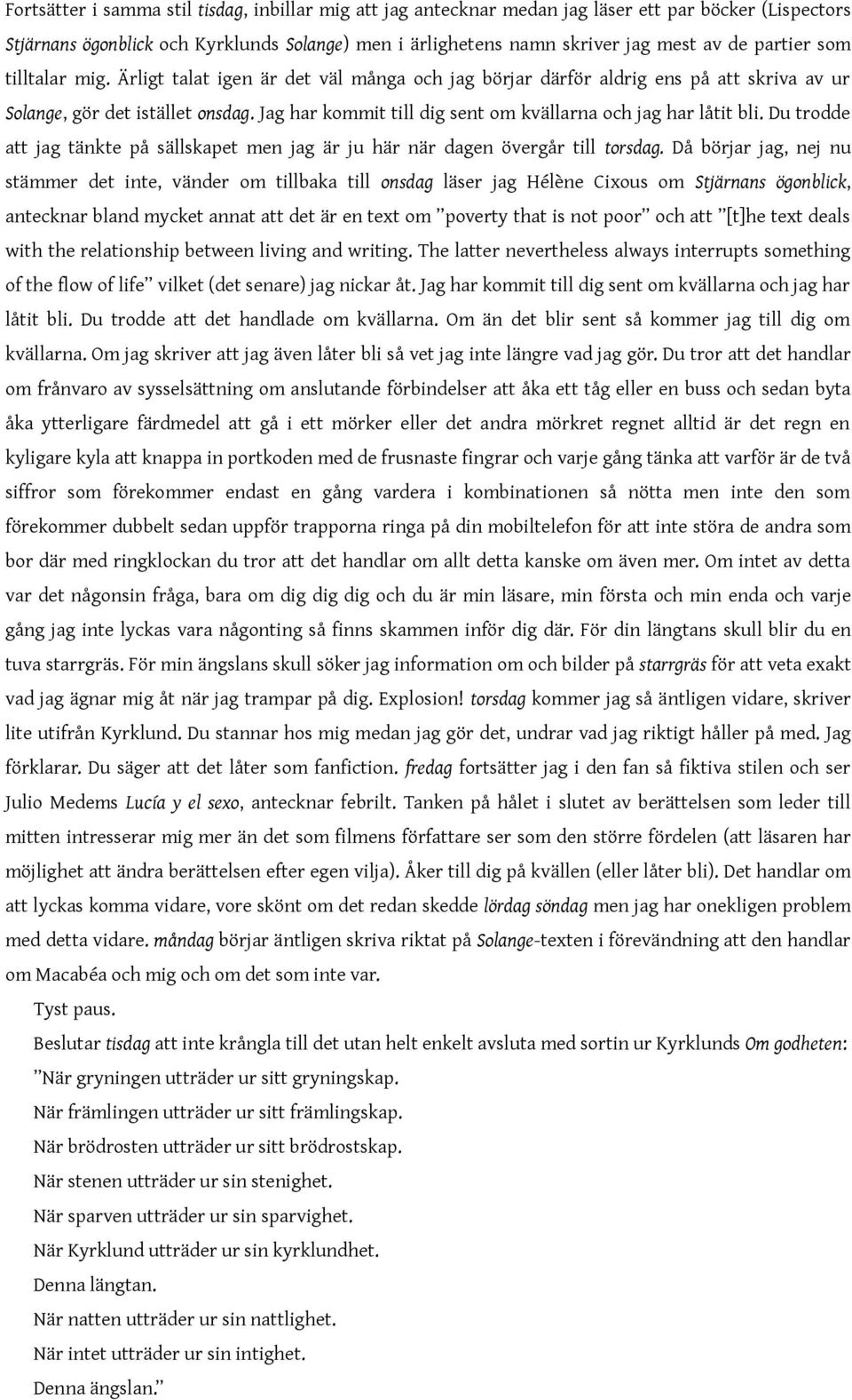 Jag har kommit till dig sent om kvällarna och jag har låtit bli. Du trodde att jag tänkte på sällskapet men jag är ju här när dagen övergår till torsdag.
