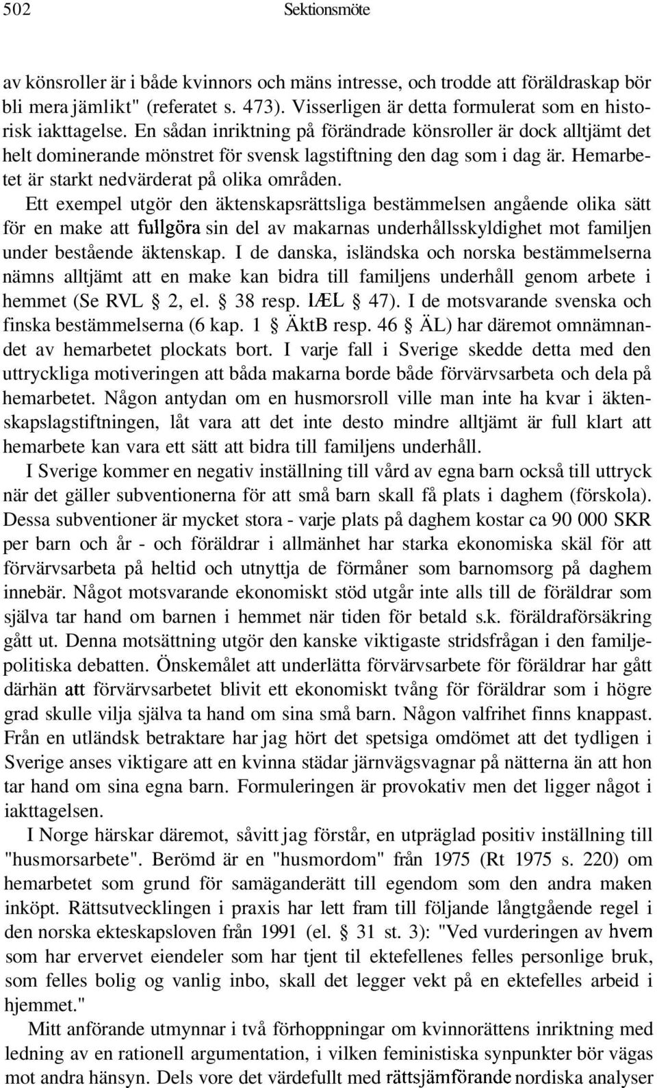 Ett exempel utgör den äktenskapsrättsliga bestämmelsen angående olika sätt för en make att fullgöra sin del av makarnas underhållsskyldighet mot familjen under bestående äktenskap.