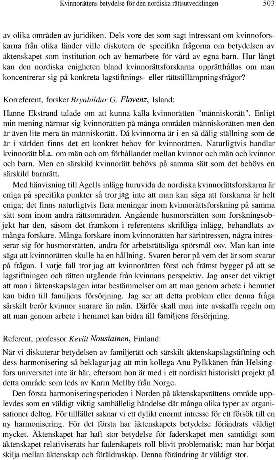 Hur långt kan den nordiska enigheten bland kvinnorättsforskarna upprätthållas om man koncentrerar sig på konkreta lagstiftnings- eller rättstillämpningsfrågor? Korreferent, forsker Brynhildur G.