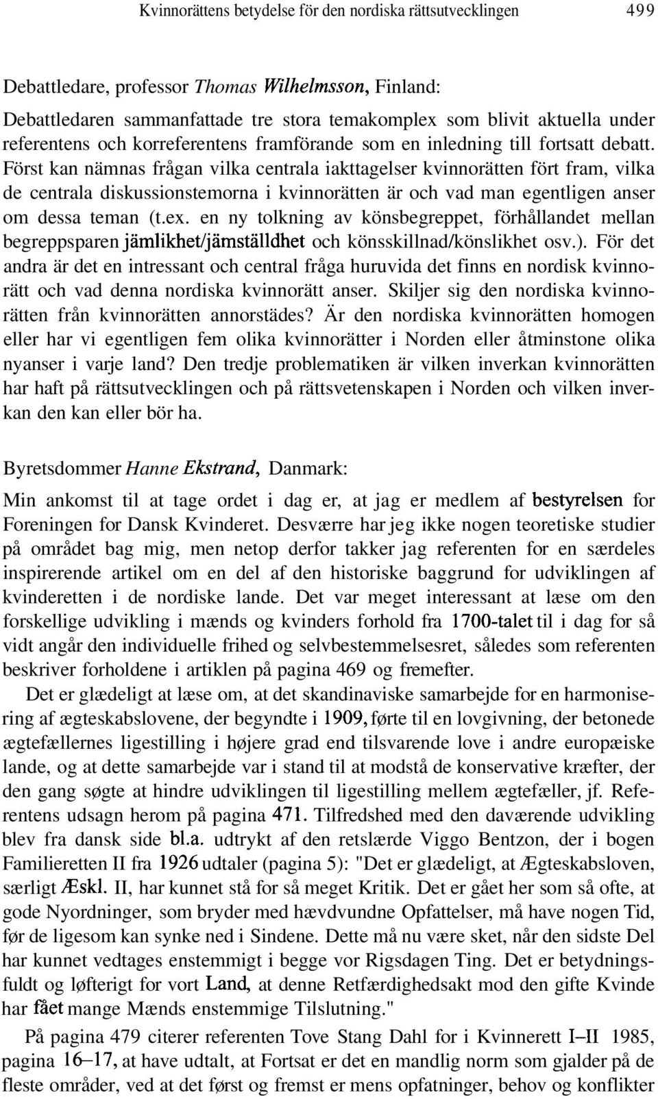 Först kan nämnas frågan vilka centrala iakttagelser kvinnorätten fört fram, vilka de centrala diskussionstemorna i kvinnorätten är och vad man egentligen anser om dessa teman (t.ex.