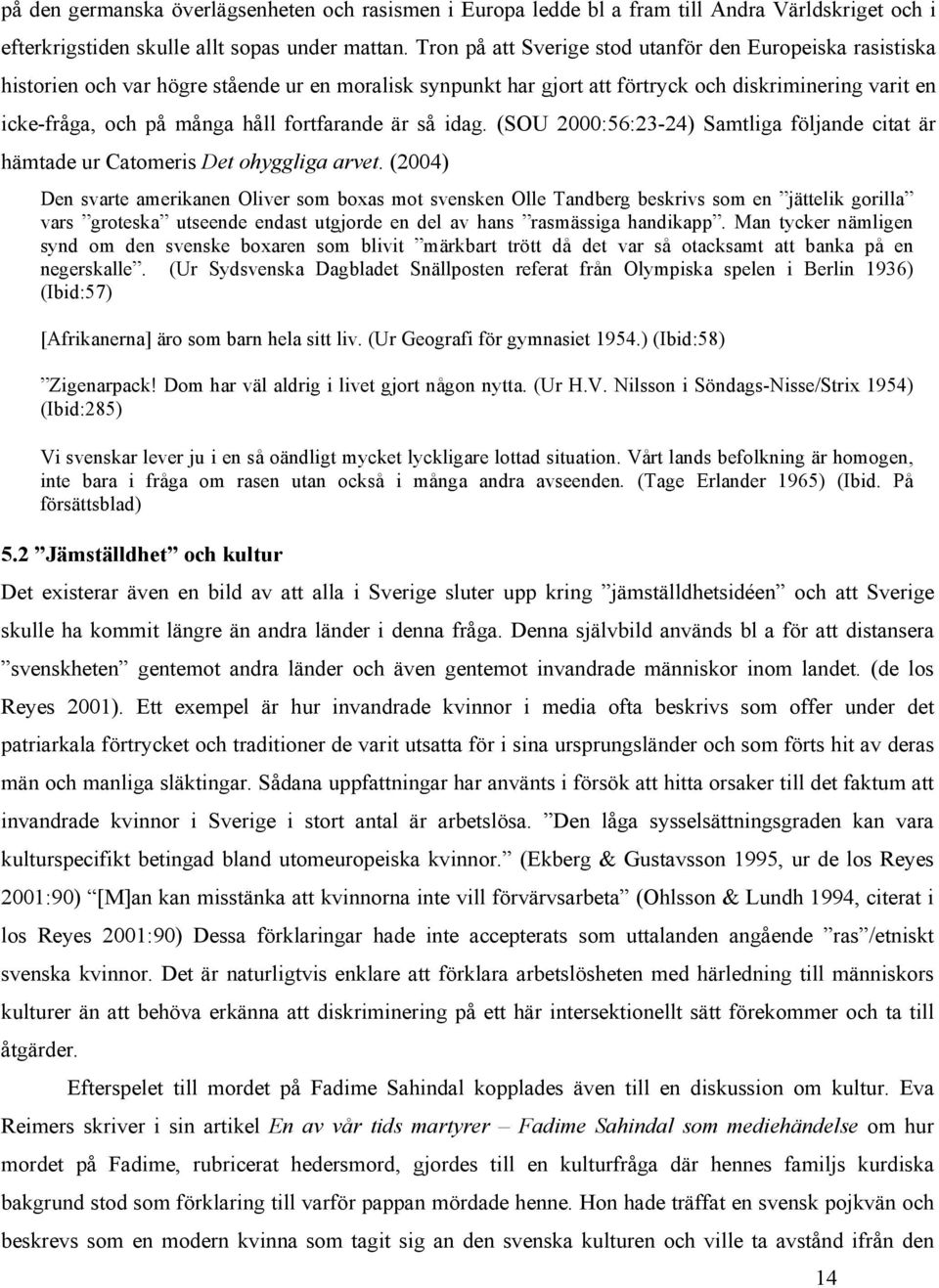 fortfarande är så idag. (SOU 2000:56:23-24) Samtliga följande citat är hämtade ur Catomeris Det ohyggliga arvet.