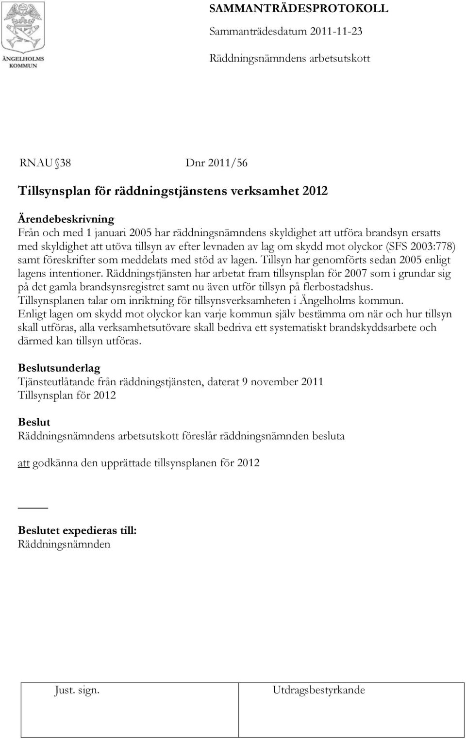 Räddningstjänsten har arbetat fram tillsynsplan för 2007 som i grundar sig på det gamla brandsynsregistret samt nu även utför tillsyn på flerbostadshus.