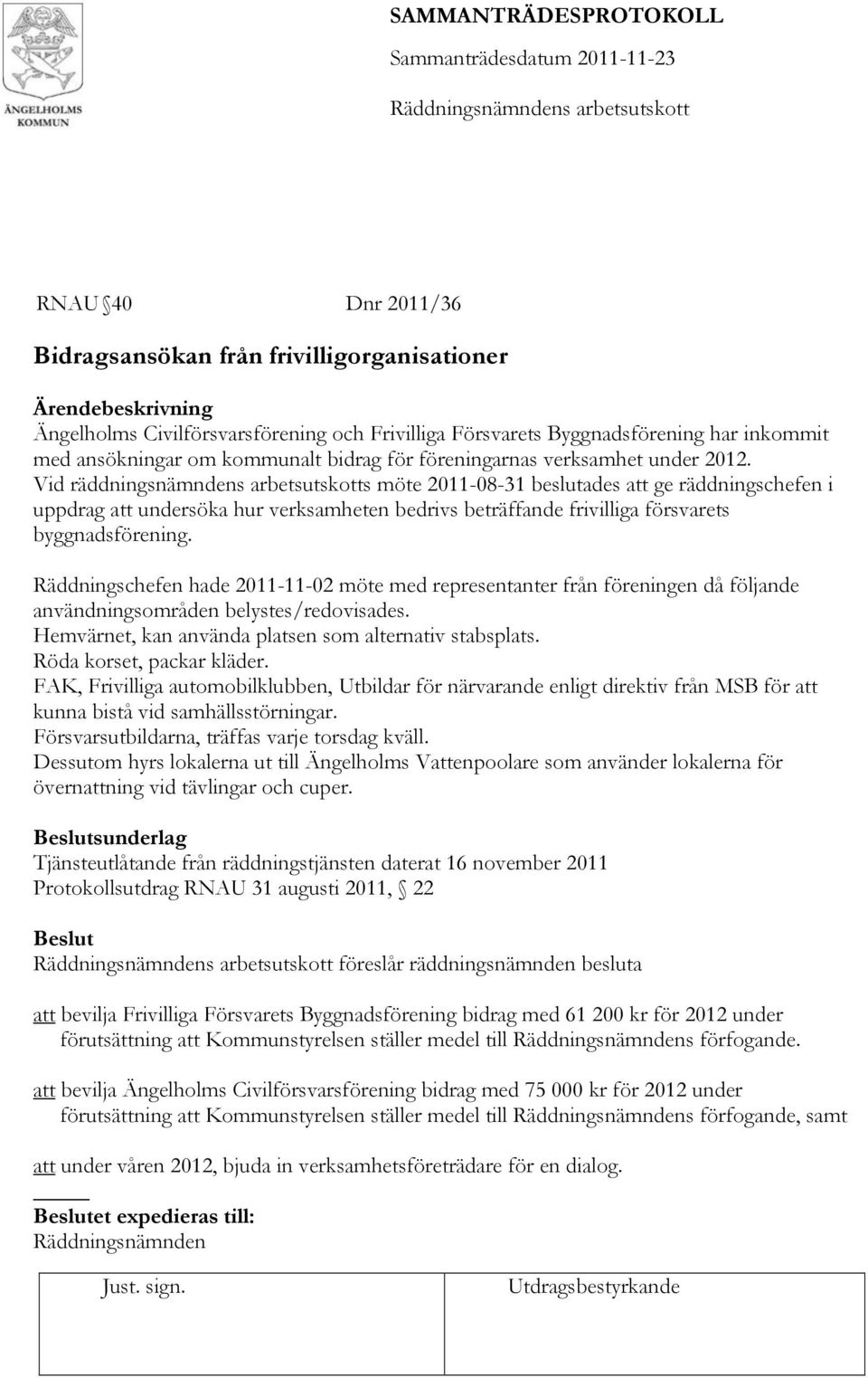 Vid räddningsnämndens arbetsutskotts möte 2011-08-31 beslutades att ge räddningschefen i uppdrag att undersöka hur verksamheten bedrivs beträffande frivilliga försvarets byggnadsförening.