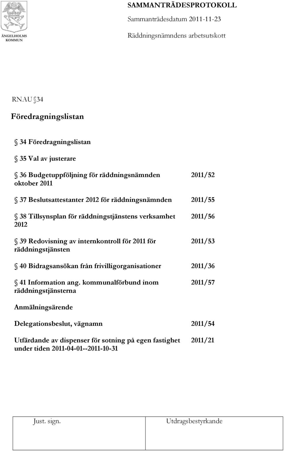 räddningstjänsten 2011/56 2011/53 40 Bidragsansökan från frivilligorganisationer 2011/36 41 Information ang.