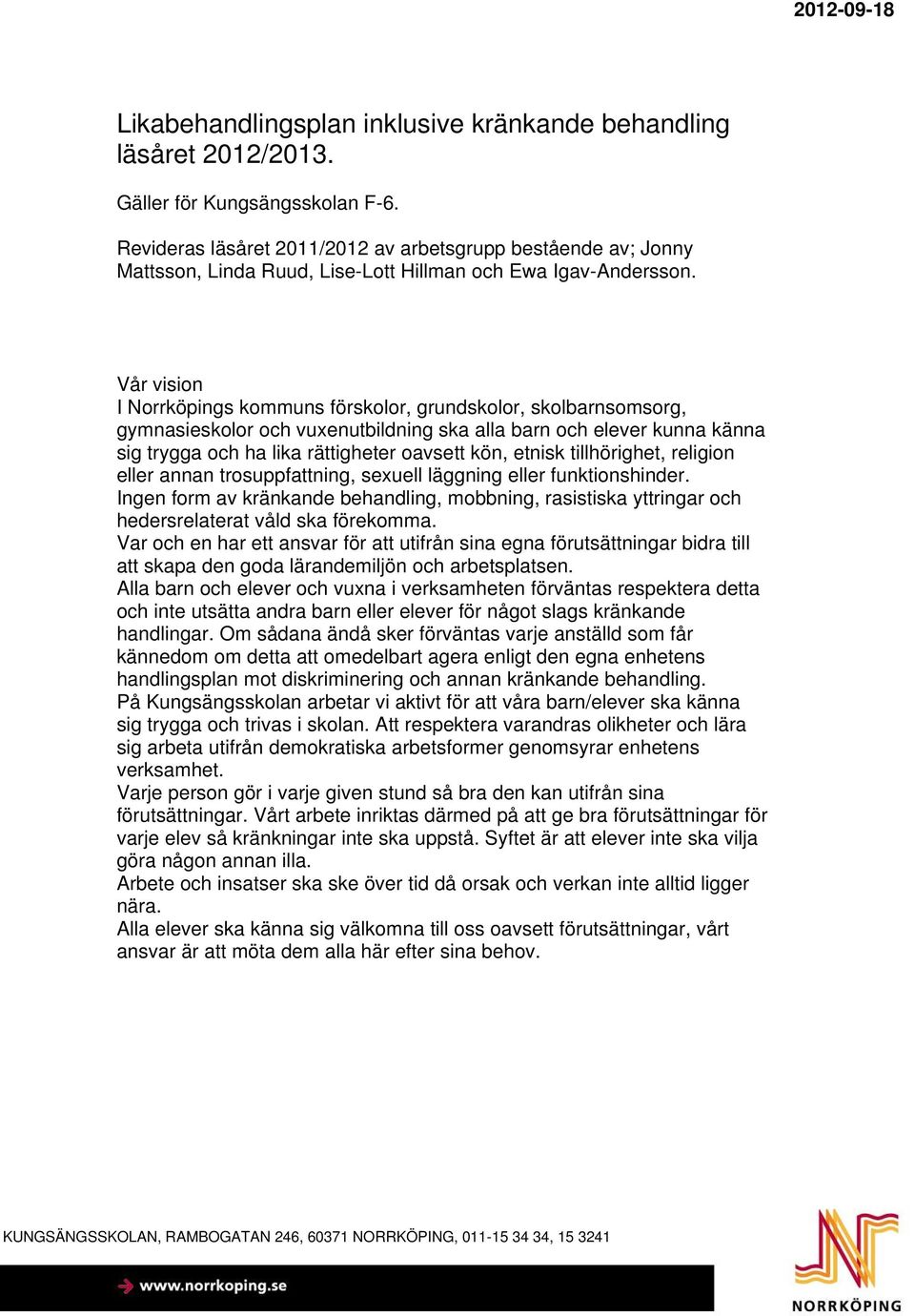 Vår vision I Norrköpings kommuns förskolor, grundskolor, skolbarnsomsorg, gymnasieskolor och vuxenutbildning ska alla barn och elever kunna känna sig trygga och ha lika rättigheter oavsett kön,