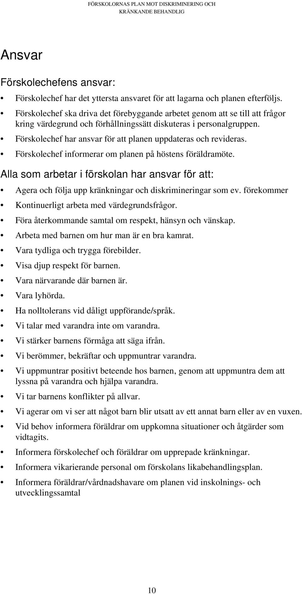 Förskolechef har ansvar för att planen uppdateras och revideras. Förskolechef informerar om planen på höstens föräldramöte.