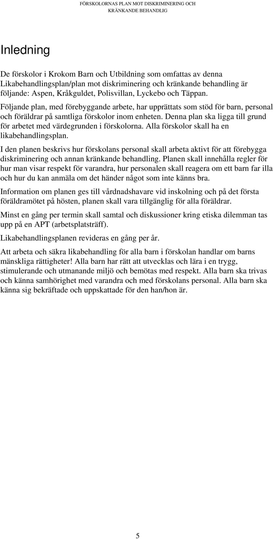 Denna plan ska ligga till grund för arbetet med värdegrunden i förskolorna. Alla förskolor skall ha en likabehandlingsplan.