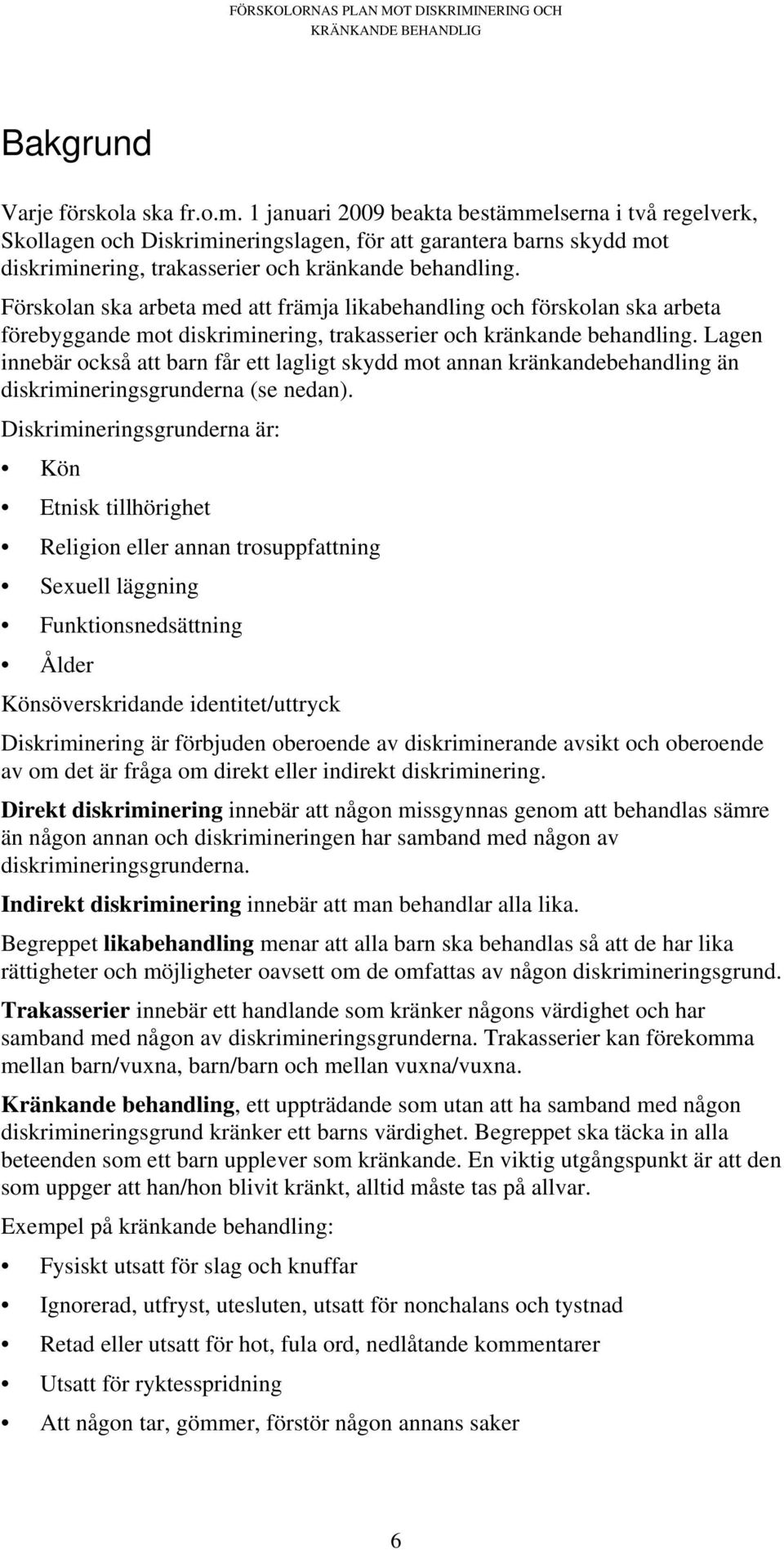 Förskolan ska arbeta med att främja likabehandling och förskolan ska arbeta förebyggande mot diskriminering, trakasserier och kränkande behandling.