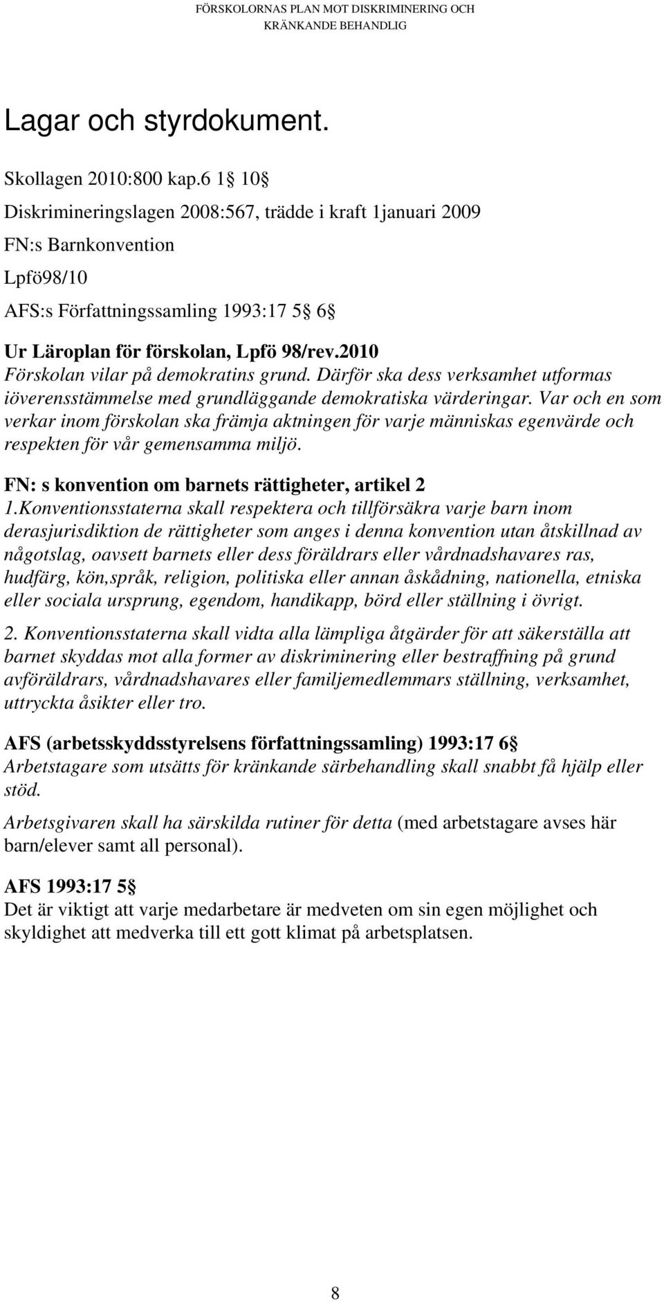 2010 Förskolan vilar på demokratins grund. Därför ska dess verksamhet utformas iöverensstämmelse med grundläggande demokratiska värderingar.