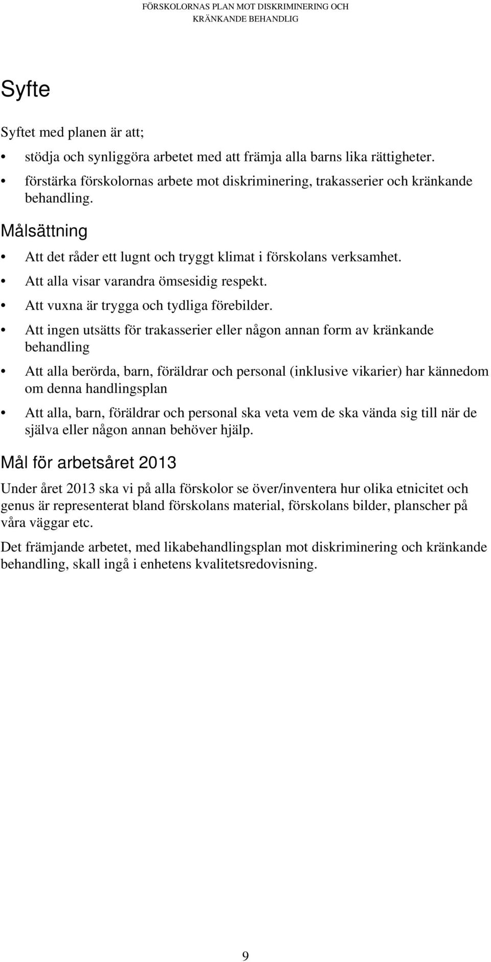 Att ingen utsätts för trakasserier eller någon annan form av kränkande behandling Att alla berörda, barn, föräldrar och personal (inklusive vikarier) har kännedom om denna handlingsplan Att alla,