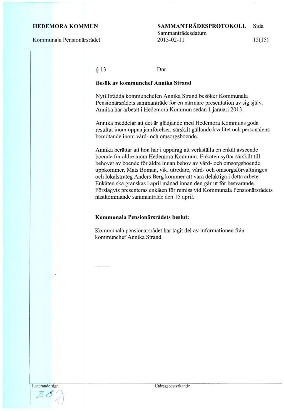 Annika meddelar att det at ghidjande med Hedemora Kommuns goda resultat inom oppna jamforelser. sarskilt gtlllandc kvalitet Deh personal ens bcmotande inom vard- oeh omsorgsbocndc.