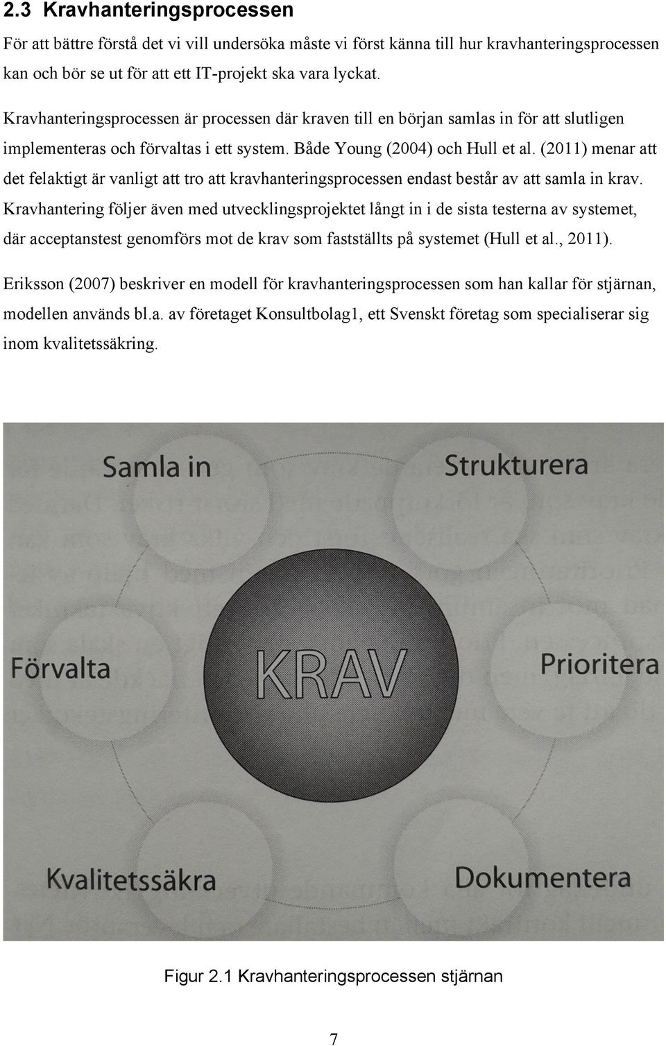 (2011) menar att det felaktigt är vanligt att tro att kravhanteringsprocessen endast består av att samla in krav.