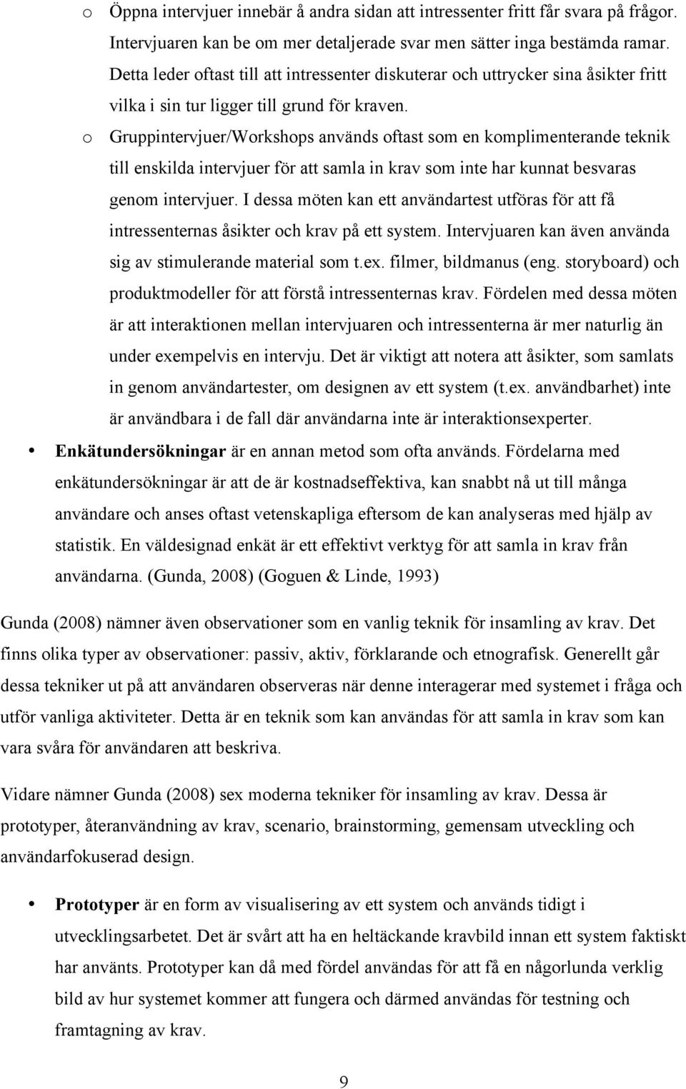 o Gruppintervjuer/Workshops används oftast som en komplimenterande teknik till enskilda intervjuer för att samla in krav som inte har kunnat besvaras genom intervjuer.