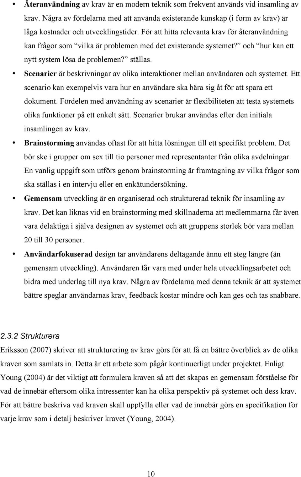 Scenarier är beskrivningar av olika interaktioner mellan användaren och systemet. Ett scenario kan exempelvis vara hur en användare ska bära sig åt för att spara ett dokument.