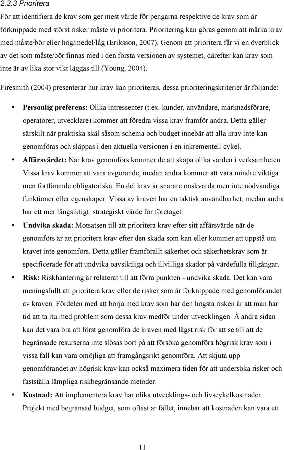 Genom att prioritera får vi en överblick av det som måste/bör finnas med i den första versionen av systemet, därefter kan krav som inte är av lika stor vikt läggas till (Young, 2004).