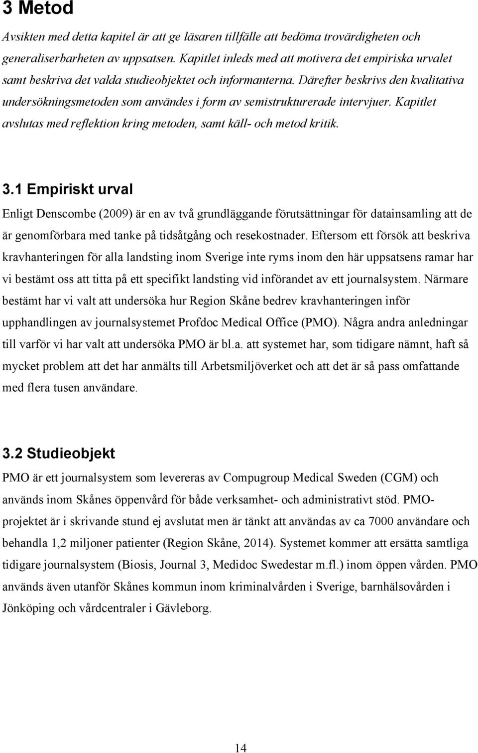 Därefter beskrivs den kvalitativa undersökningsmetoden som användes i form av semistrukturerade intervjuer. Kapitlet avslutas med reflektion kring metoden, samt käll- och metod kritik. 3.