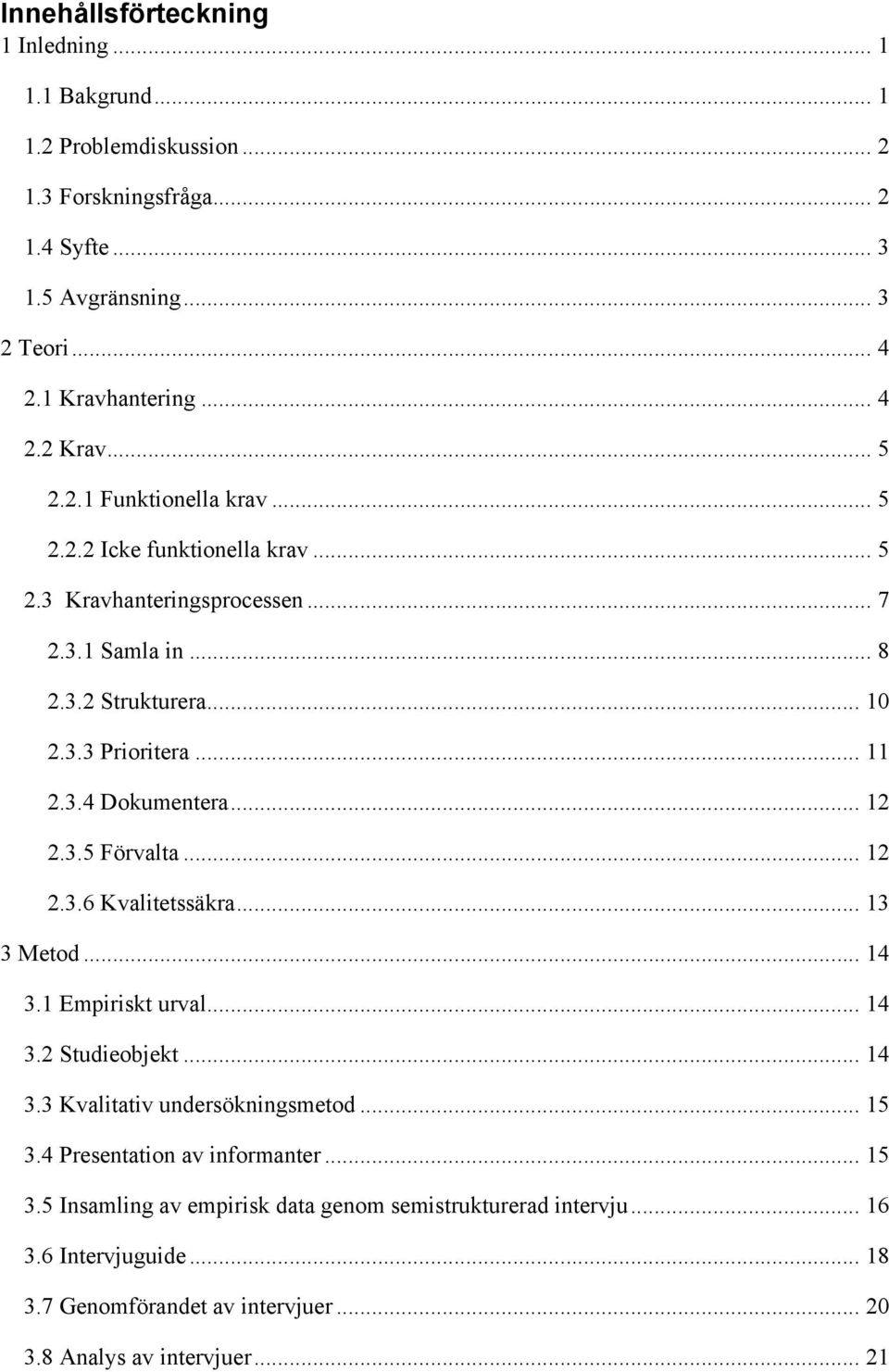 .. 12 2.3.5 Förvalta... 12 2.3.6 Kvalitetssäkra... 13 3 Metod... 14 3.1 Empiriskt urval... 14 3.2 Studieobjekt... 14 3.3 Kvalitativ undersökningsmetod... 15 3.