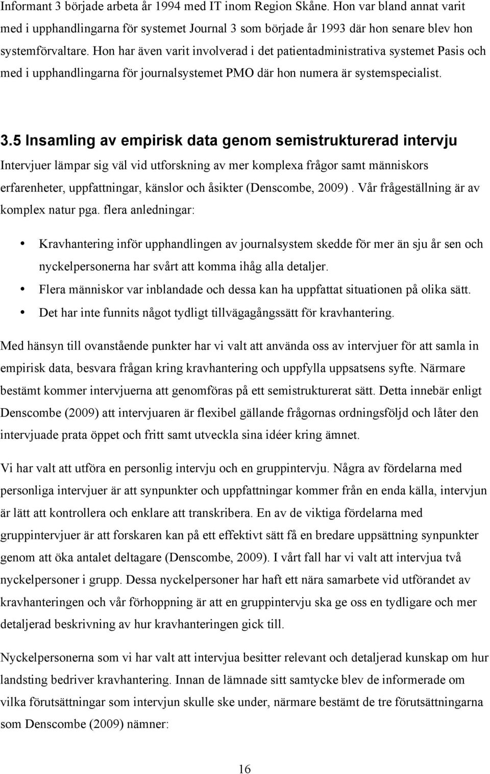 5 Insamling av empirisk data genom semistrukturerad intervju Intervjuer lämpar sig väl vid utforskning av mer komplexa frågor samt människors erfarenheter, uppfattningar, känslor och åsikter