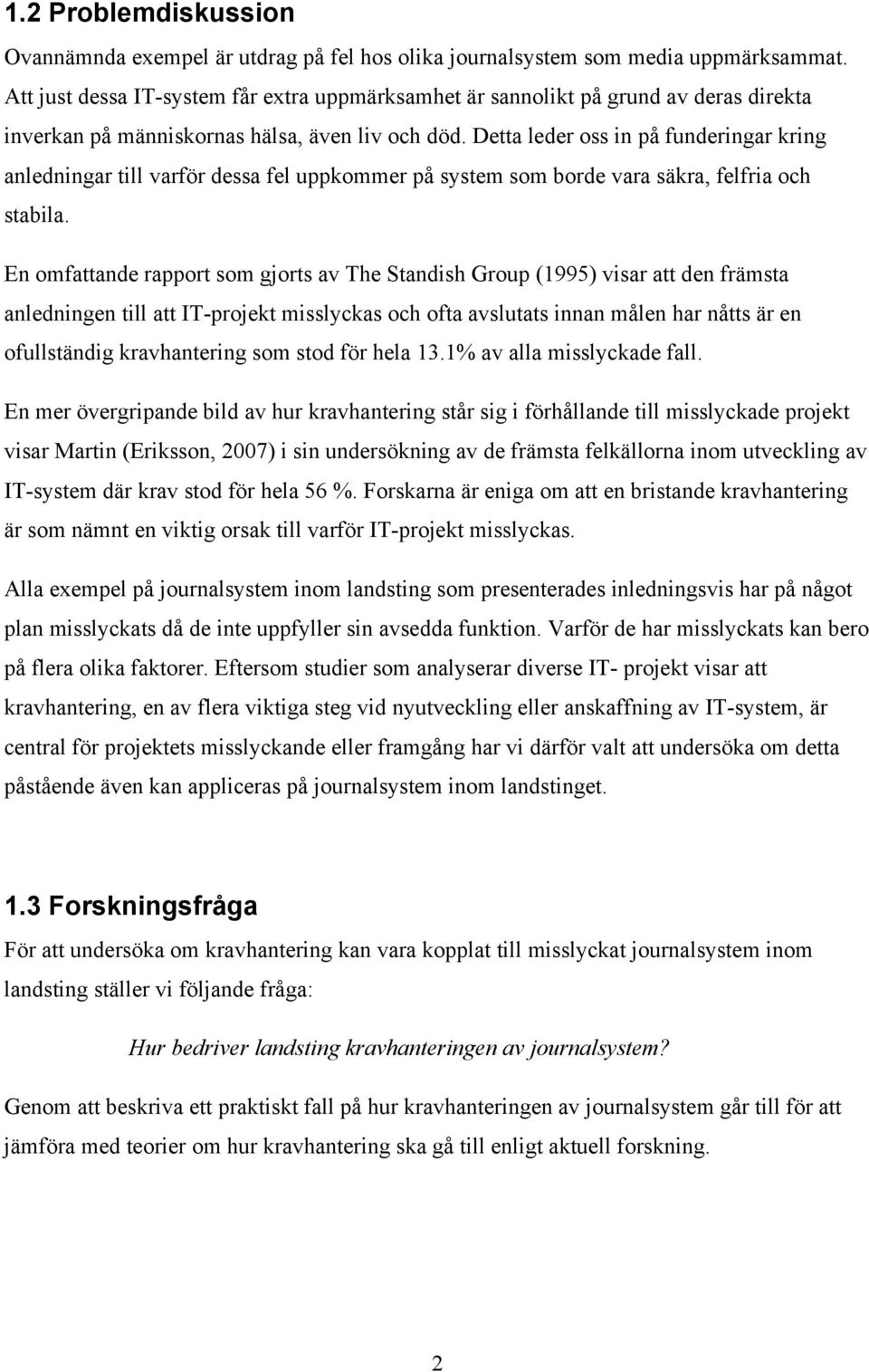 Detta leder oss in på funderingar kring anledningar till varför dessa fel uppkommer på system som borde vara säkra, felfria och stabila.