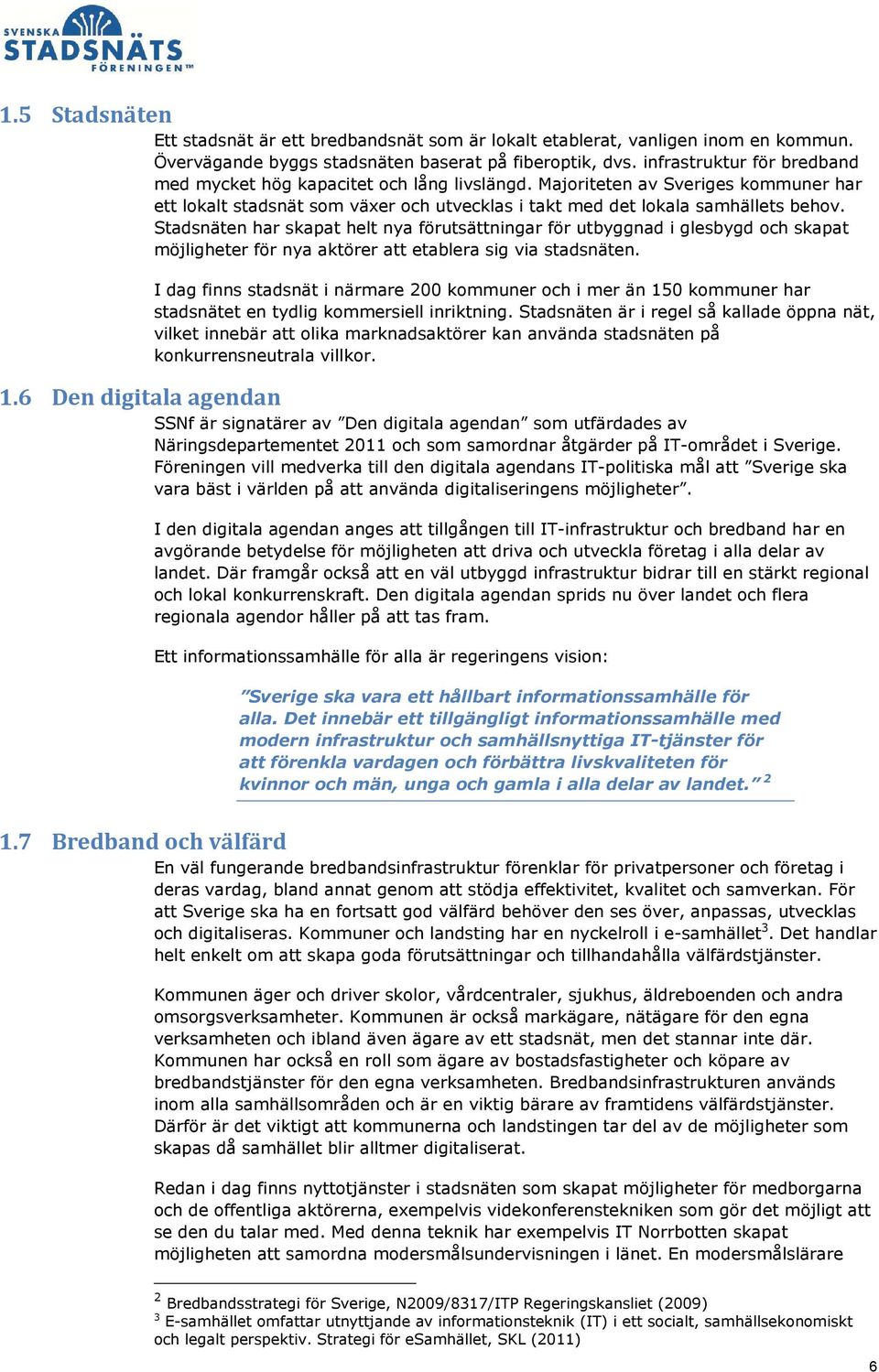 Stadsnäten har skapat helt nya förutsättningar för utbyggnad i glesbygd och skapat möjligheter för nya aktörer att etablera sig via stadsnäten.