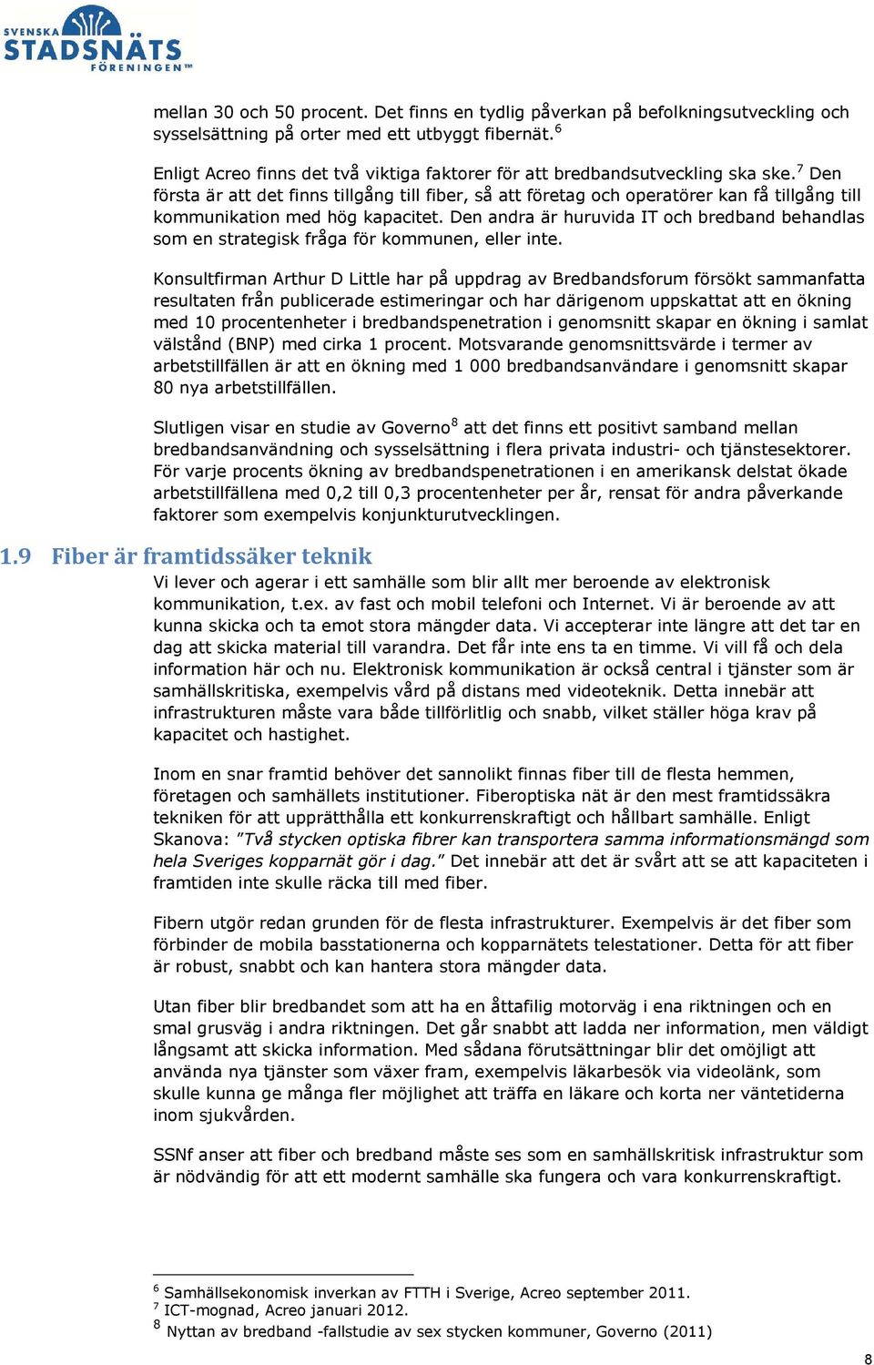 7 Den första är att det finns tillgång till fiber, så att företag och operatörer kan få tillgång till kommunikation med hög kapacitet.