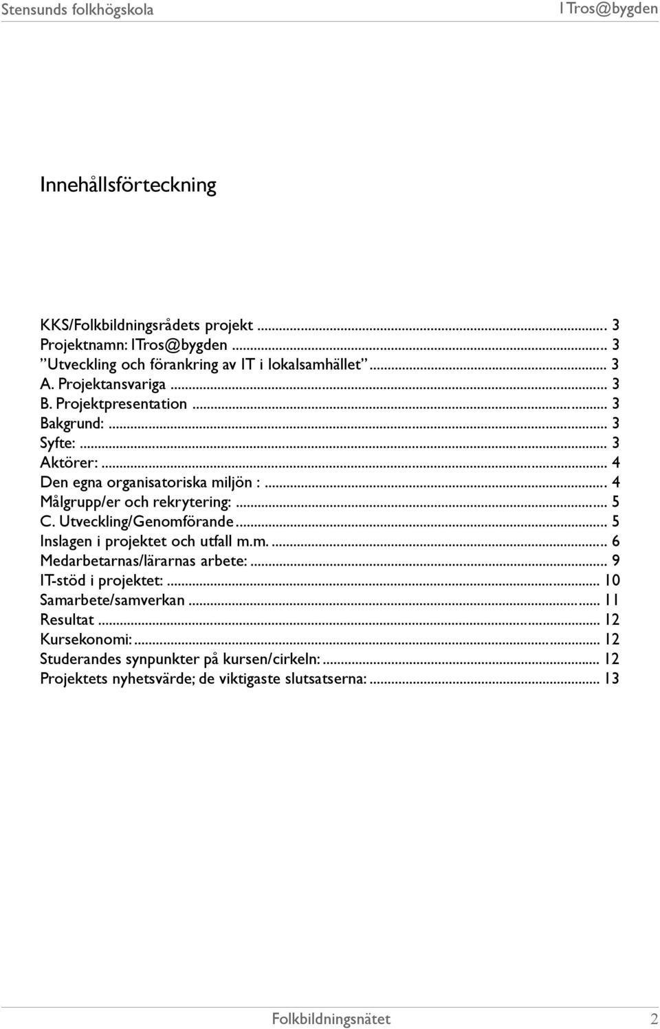 .. 4 Målgrupp/er och rekrytering:... 5 C. Utveckling/Genomförande... 5 Inslagen i projektet och utfall m.m.... 6 Medarbetarnas/lärarnas arbete:.