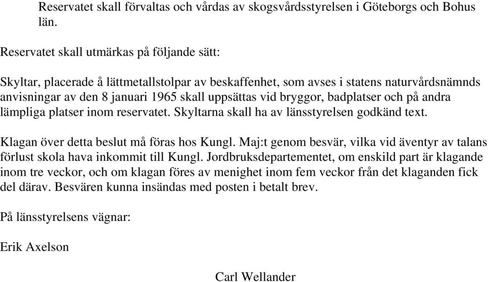 bryggor, badplatser och på andra lämpliga platser inom reservatet. Skyltarna skall ha av länsstyrelsen godkänd text. Klagan över detta beslut må föras hos Kungl.