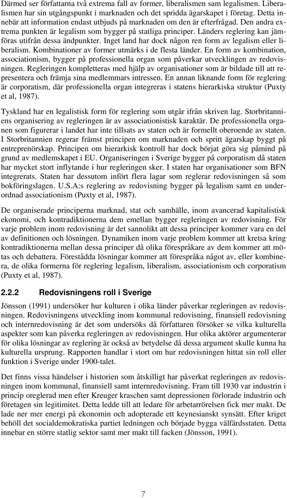 Länders reglering kan jämföras utifrån dessa ändpunkter. Inget land har dock någon ren form av legalism eller liberalism. Kombinationer av former utmärks i de flesta länder.