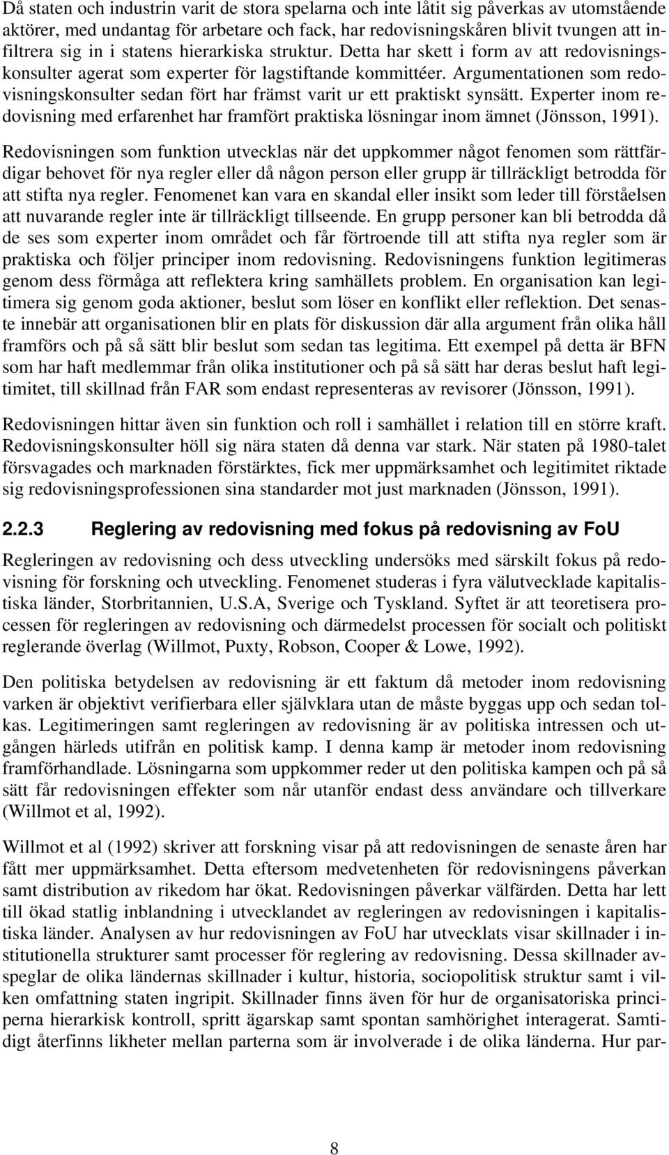 Argumentationen som redovisningskonsulter sedan fört har främst varit ur ett praktiskt synsätt. Experter inom redovisning med erfarenhet har framfört praktiska lösningar inom ämnet (Jönsson, 1991).