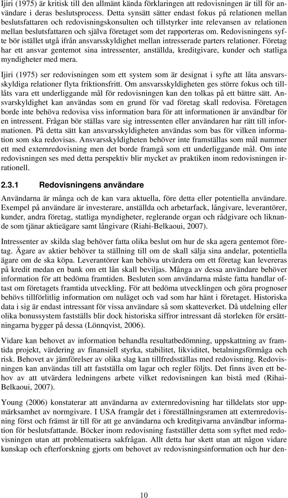 rapporteras om. Redovisningens syfte bör istället utgå ifrån ansvarsskyldighet mellan intresserade parters relationer.