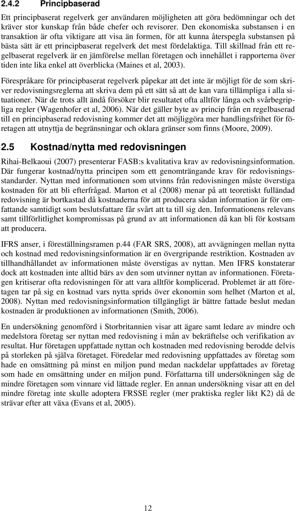 Till skillnad från ett regelbaserat regelverk är en jämförelse mellan företagen och innehållet i rapporterna över tiden inte lika enkel att överblicka (Maines et al, 2003).