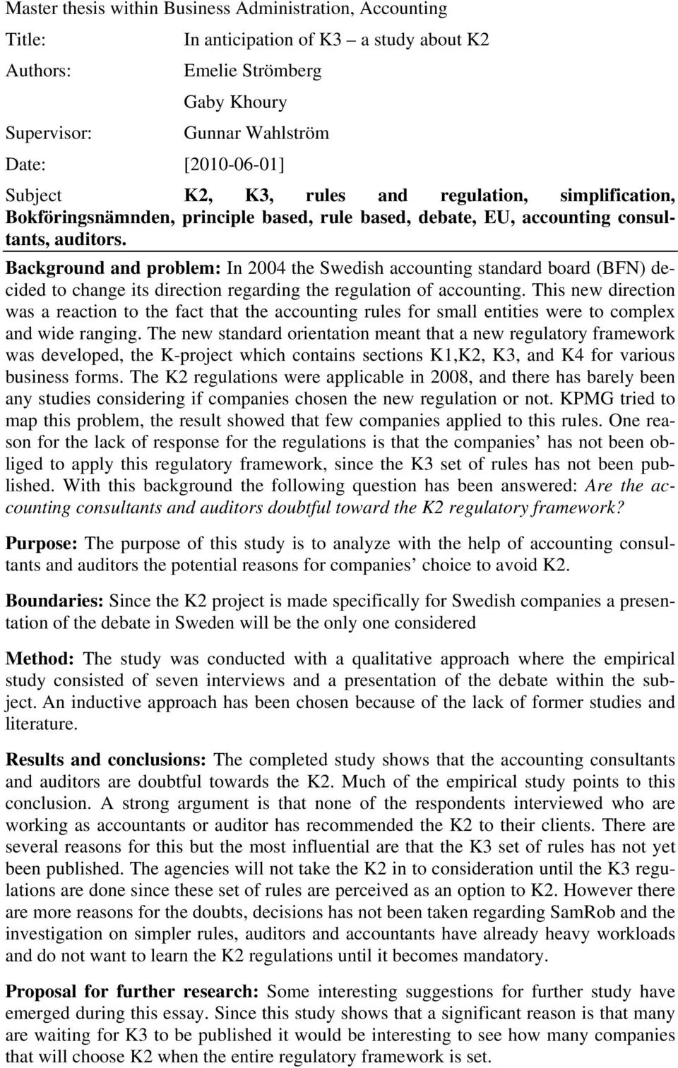 Background and problem: In 2004 the Swedish accounting standard board (BFN) decided to change its direction regarding the regulation of accounting.