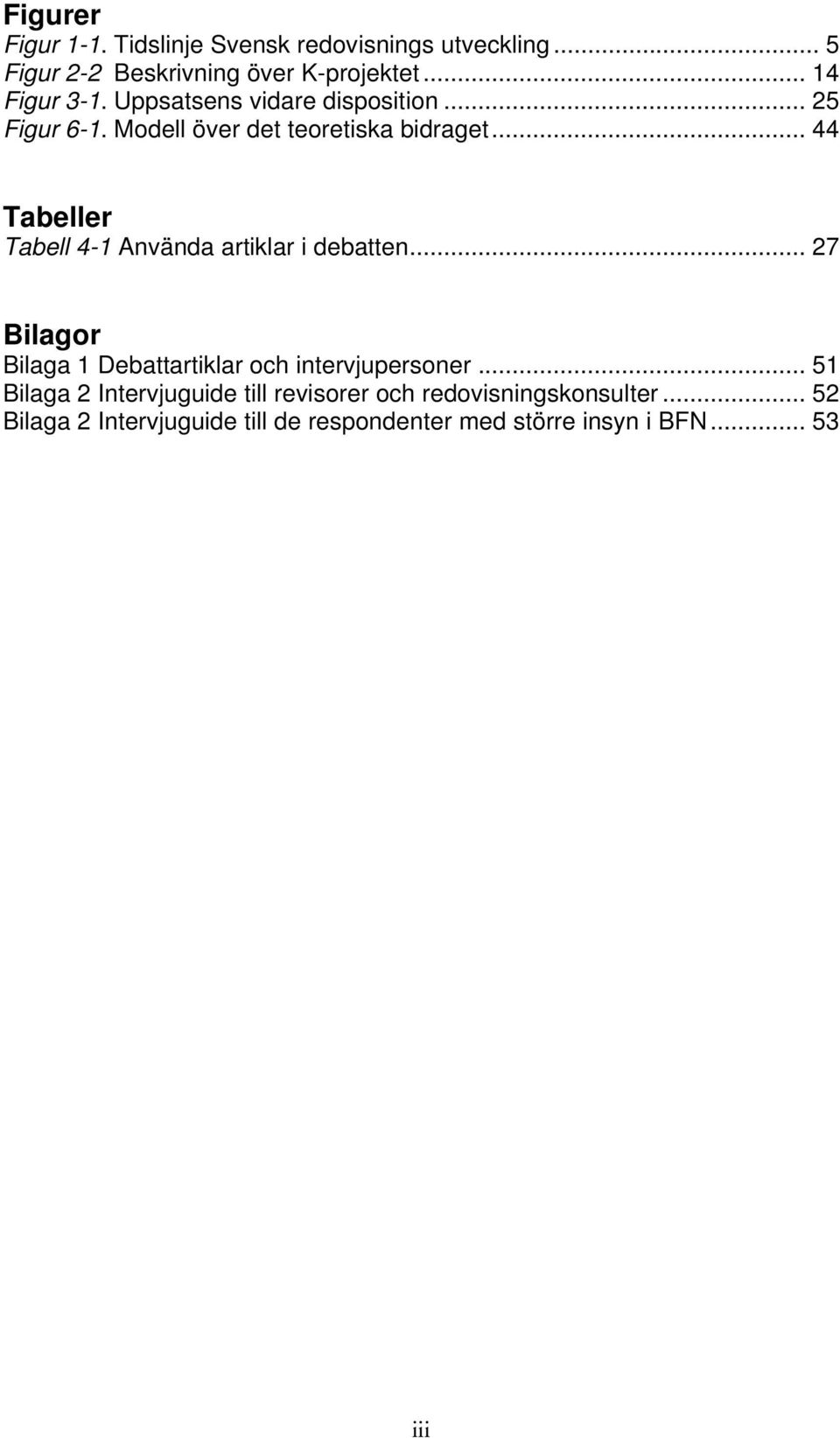 .. 44 Tabeller Tabell 4-1 Använda artiklar i debatten... 27 Bilagor Bilaga 1 Debattartiklar och intervjupersoner.