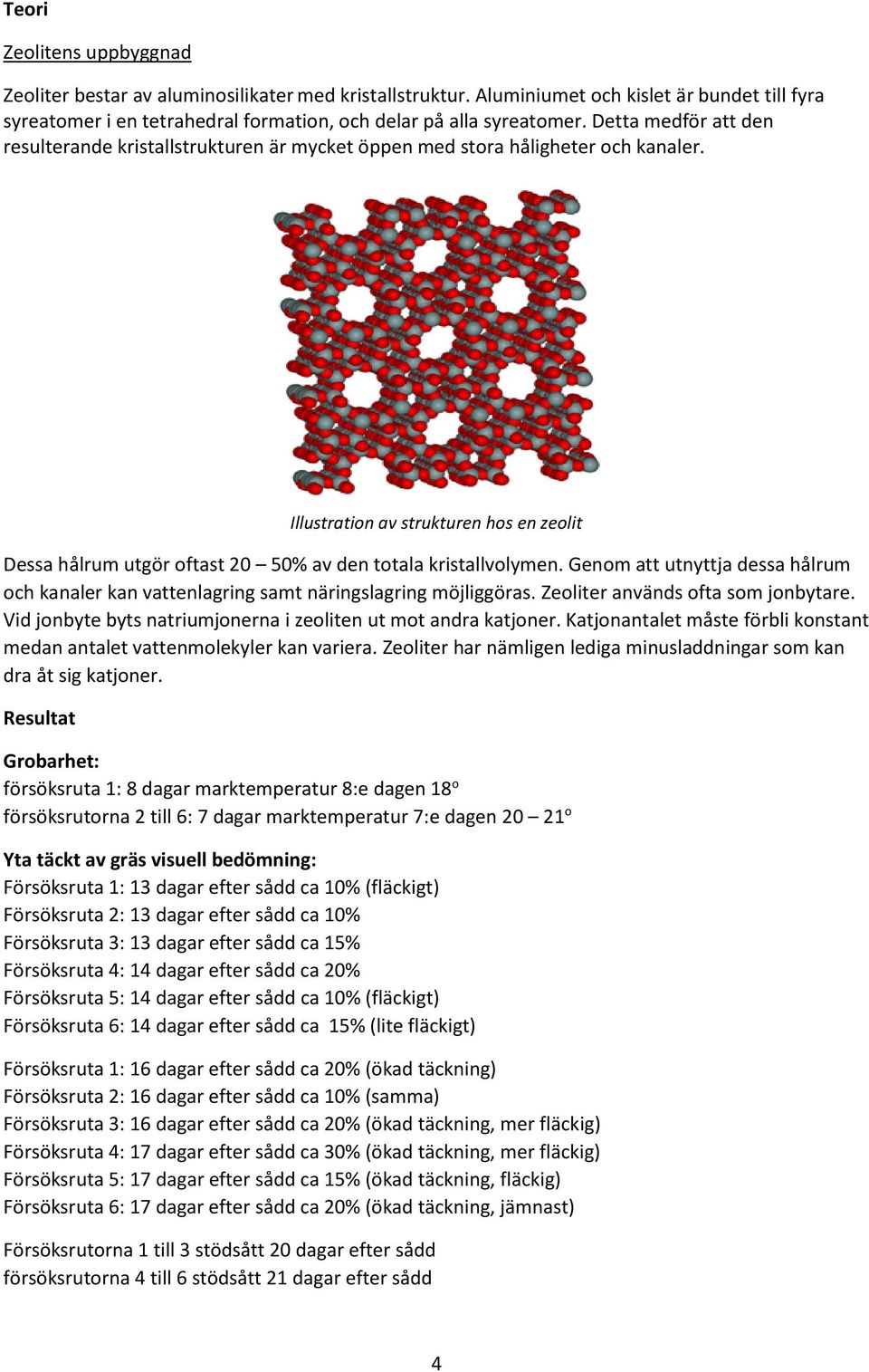 Illustration av strukturen hos en zeolit Dessa hålrum utgör oftast 20 50% av den totala kristallvolymen. Genom att utnyttja dessa hålrum och kanaler kan vattenlagring samt näringslagring möjliggöras.