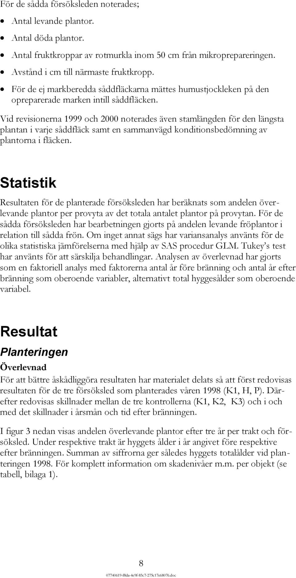 Vid revisionerna 1999 och 2000 noterades även stamlängden för den längsta plantan i varje såddfläck samt en sammanvägd konditionsbedömning av plantorna i fläcken.