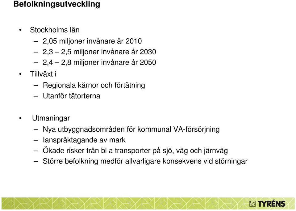 Utmaningar Nya utbyggnadsområden för kommunal VA-försörjning Ianspråktagande av mark Ökade risker