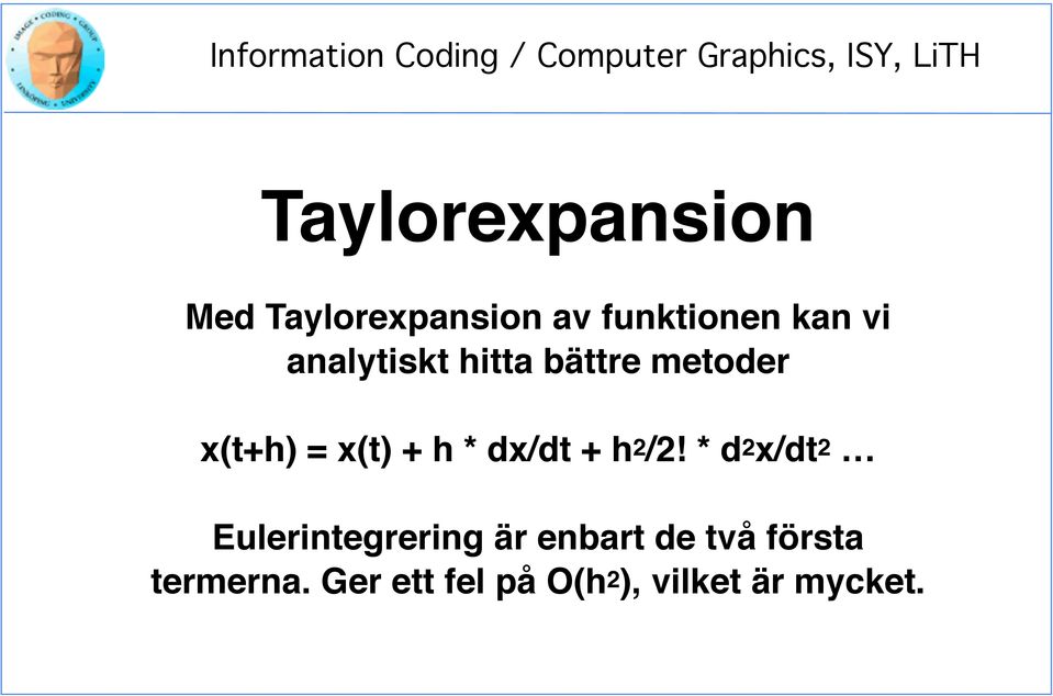 + h 2 /2 * d 2 x/dt 2 Eulerintegrering är enbart de två