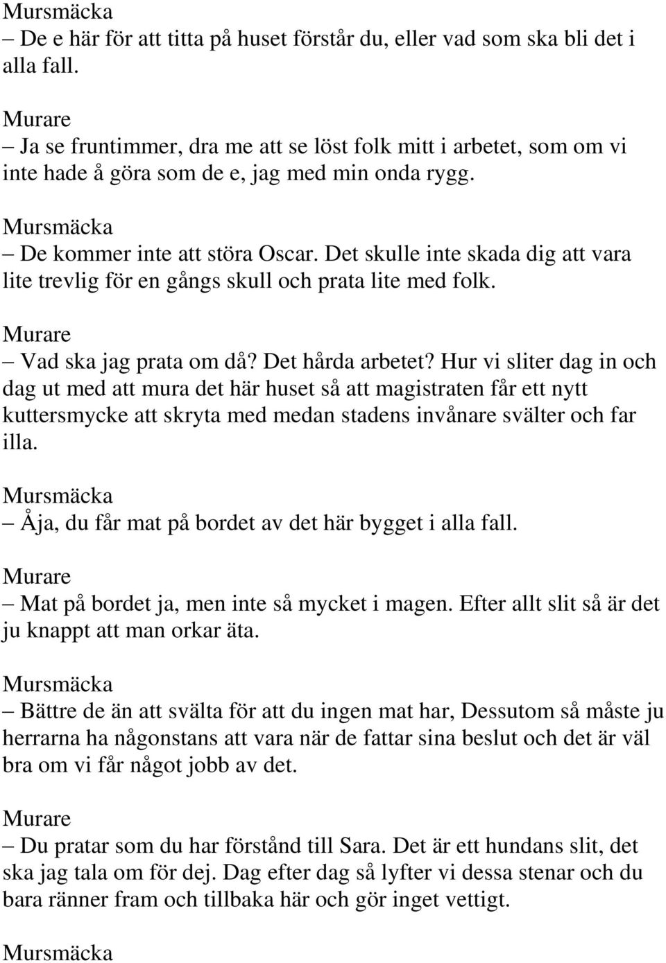 Hur vi sliter dag in och dag ut med att mura det här huset så att magistraten får ett nytt kuttersmycke att skryta med medan stadens invånare svälter och far illa.