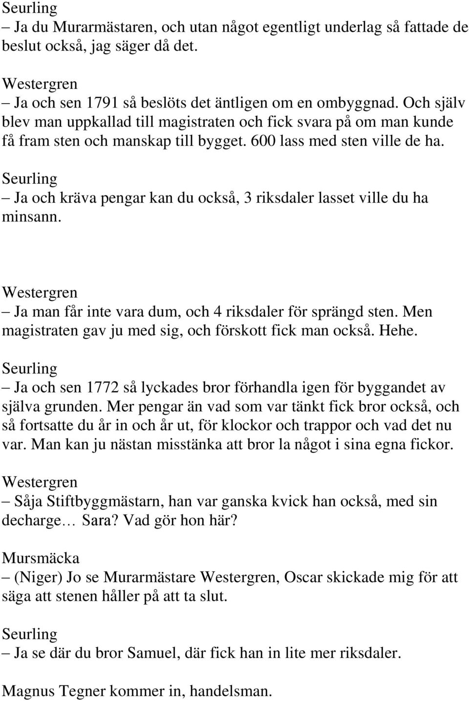 Seurling Ja och kräva pengar kan du också, 3 riksdaler lasset ville du ha minsann. Ja man får inte vara dum, och 4 riksdaler för sprängd sten.