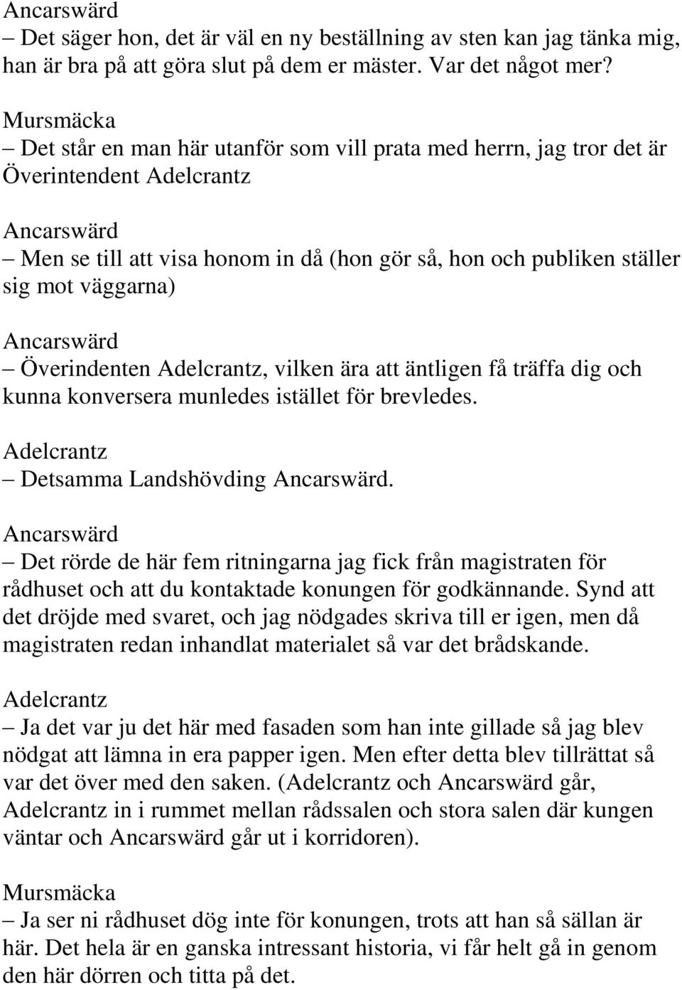 Ancarswärd Överindenten Adelcrantz, vilken ära att äntligen få träffa dig och kunna konversera munledes istället för brevledes. Adelcrantz Detsamma Landshövding Ancarswärd.