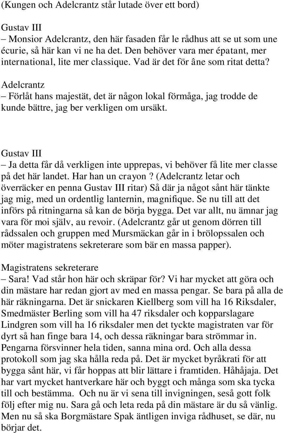 Adelcrantz Förlåt hans majestät, det är någon lokal förmåga, jag trodde de kunde bättre, jag ber verkligen om ursäkt.