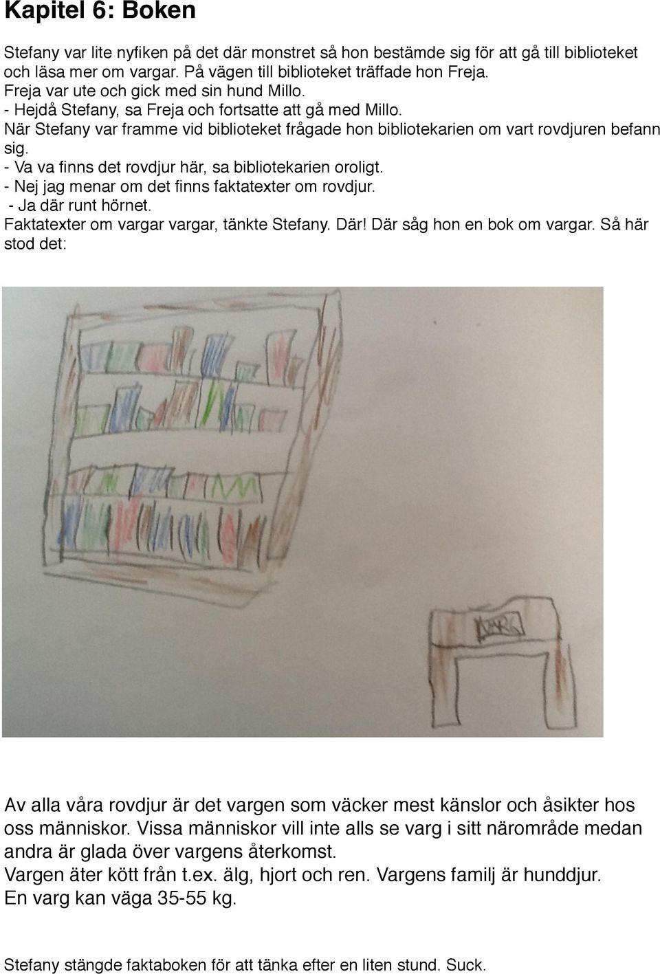 - Va va finns det rovdjur här, sa bibliotekarien oroligt. - Nej jag menar om det finns faktatexter om rovdjur. - Ja där runt hörnet. Faktatexter om vargar vargar, tänkte Stefany. Där!