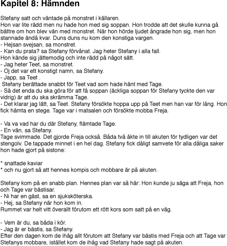 Jag heter Stefany i alla fall. Hon kände sig jättemodig och inte rädd på något sätt. - Jag heter Teet, sa monstret. - Oj det var ett konstigt namn, sa Stefany. - Japp, sa Teet.