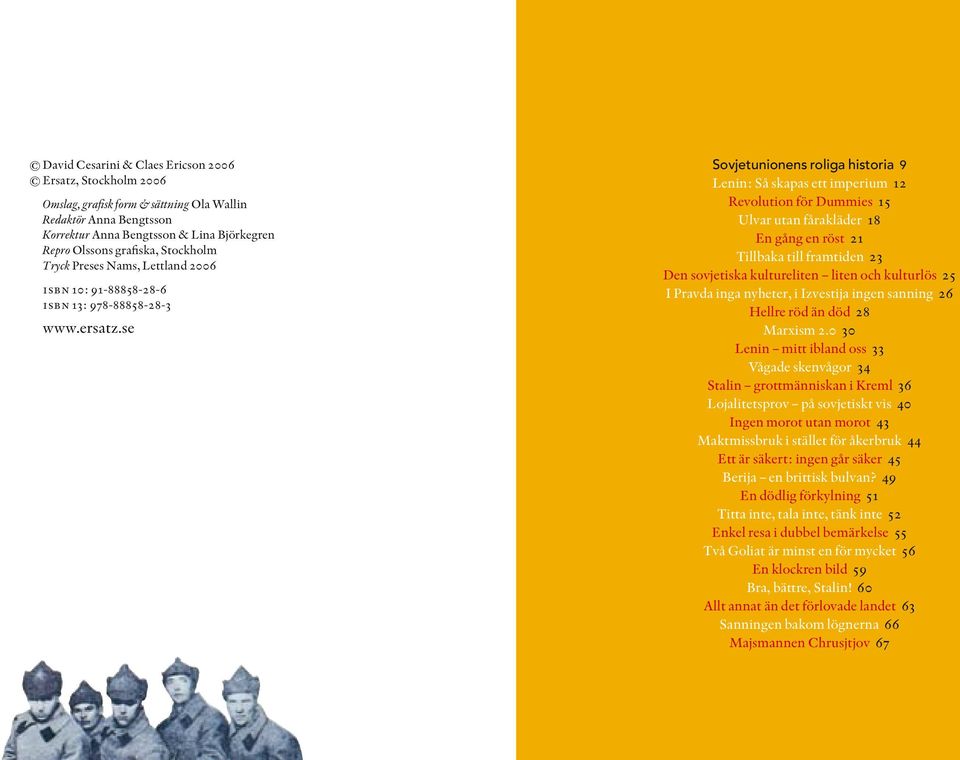 se Sovjetunionens roliga historia 9 Lenin: Så skapas ett imperium 12 Revolution för Dummies 15 Ulvar utan fårakläder 18 En gång en röst 21 Tillbaka till framtiden 23 Den sovjetiska kultureliten liten