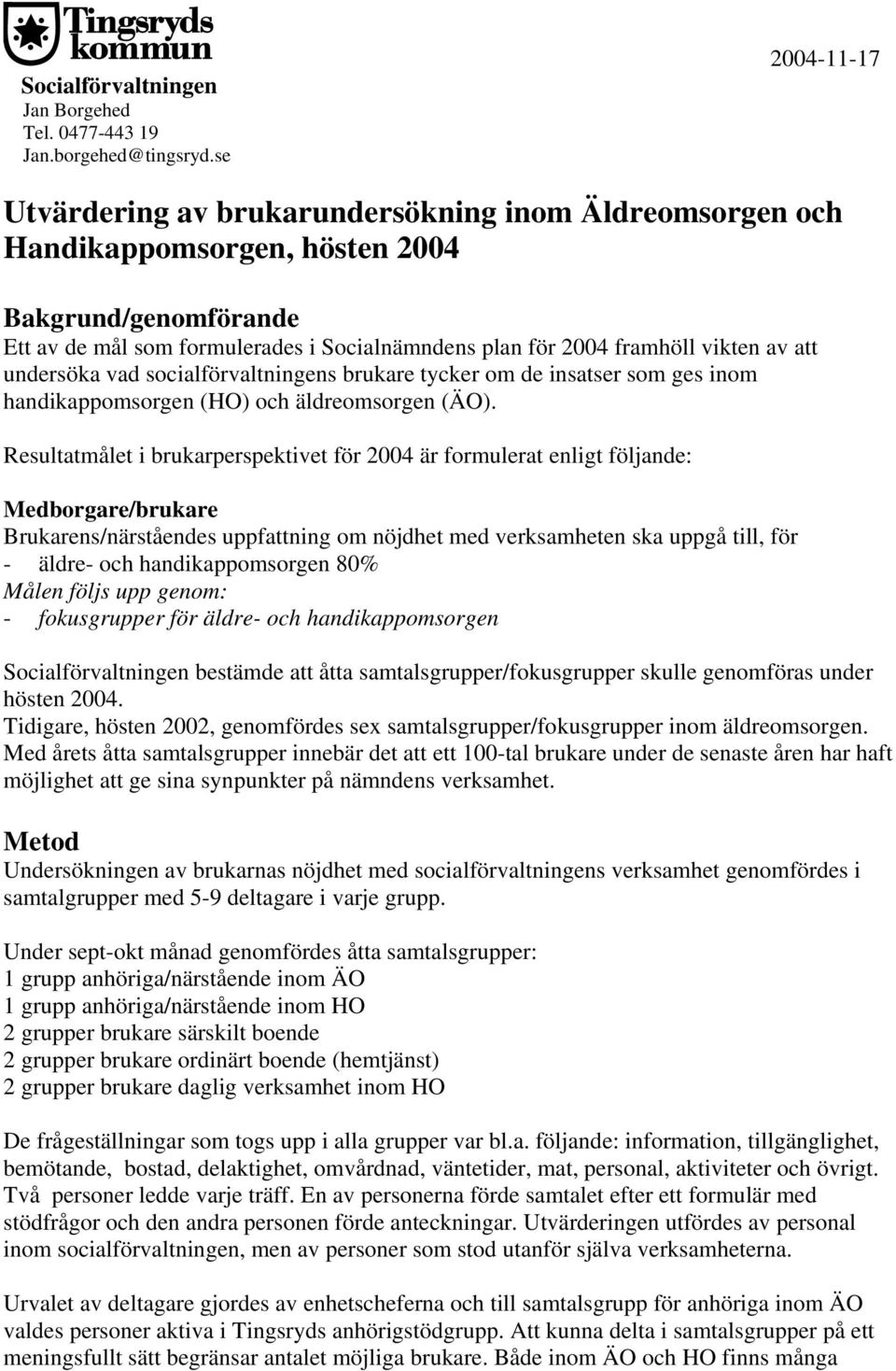 vikten av att undersöka vad socialförvaltningens brukare tycker om de insatser som ges inom handikappomsorgen (HO) och äldreomsorgen (ÄO).