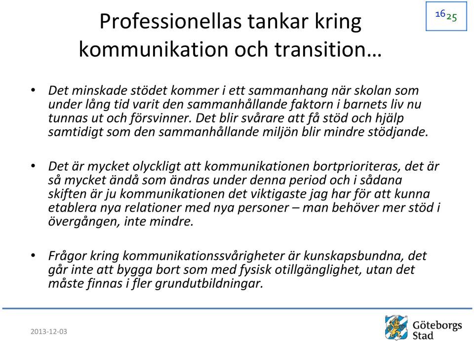 Det är mycket olyckligt att kommunikationen bortprioriteras, det är såmycket ändåsom ändras under denna period och i sådana skiften är ju kommunikationen det viktigaste jag har för att