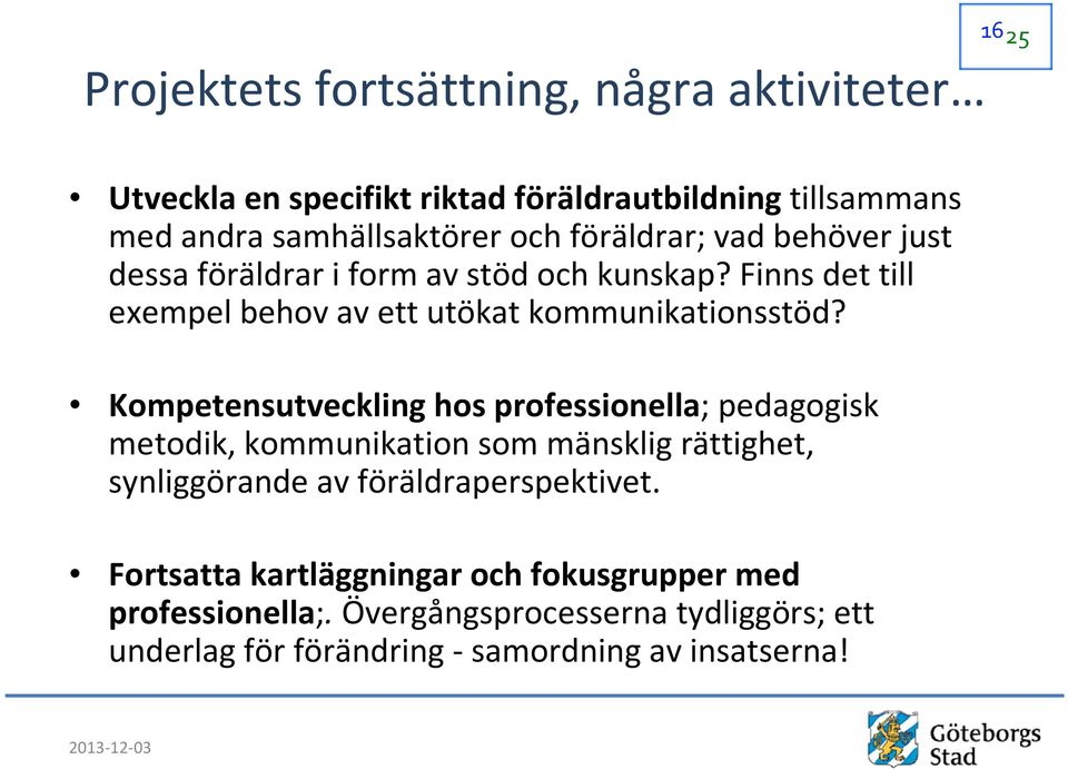 Kompetensutveckling hos professionella; pedagogisk metodik, kommunikation som mänsklig rättighet, synliggörande av föräldraperspektivet.