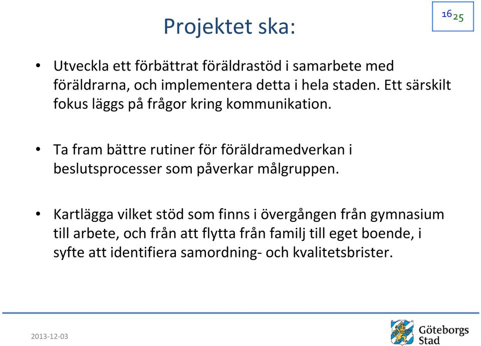 Ta fram bättre rutiner för föräldramedverkan i beslutsprocesser som påverkar målgruppen.