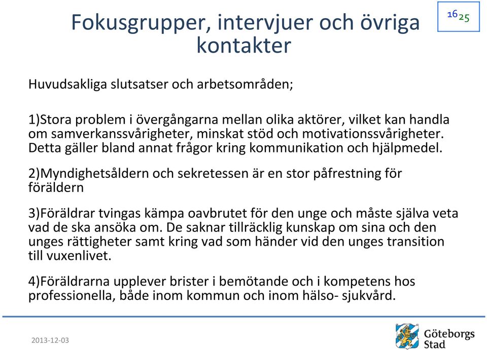 2)Myndighetsåldern och sekretessen är en stor påfrestning för föräldern 3)Föräldrar tvingas kämpa oavbrutet för den unge och måste själva veta vad de ska ansöka om.