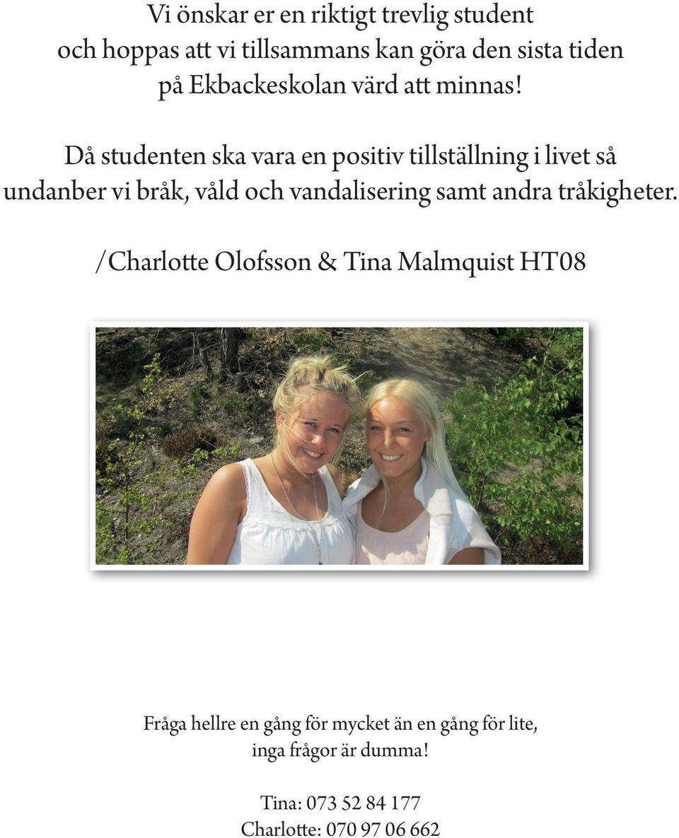 Då studenten ska vara en positiv tillställning i livet så undanber vi bråk, våld och vandalisering samt